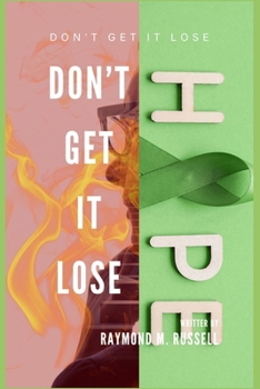 Don't Get It Lose: Understanding the Challenges, Recovery and Finding Hope to Overcome Mental Illness in Today's World