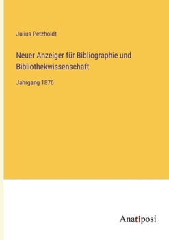 Neuer Anzeiger für Bibliographie und Bibliothekwissenschaft: Jahrgang 1876