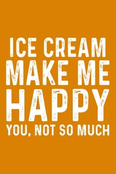 Ice Cream Make Me Happy You,Not So Much