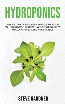 Paperback Hydroponics: The Ultimate Beginner's Guide to Build an Hydroponic System Gardening to Grow Organic Fruits and Vegetables [Italian] Book