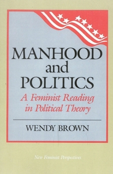 Manhood and Politics: A Feminist Reading in Political Thought (New Feminist Perspectives Series)