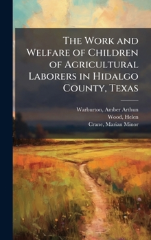 Hardcover The Work and Welfare of Children of Agricultural Laborers in Hidalgo County, Texas Book