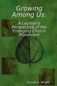 Paperback Growing Among Us: A Layman's Perspective of the Emerging Church Movement Book