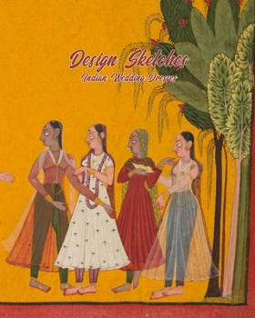 Indian Wedding Dresses Design Sketches: Fashion Design Book with Figure Template to Draw and Design the Perfect Bridal Gown