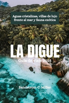 Paperback LA DIGUE Guía de viaje 2025: Aguas cristalinas, villas de lujo frente al mar y fauna exótica [Spanish] Book