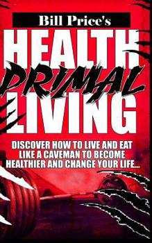 Paperback Health Primal Living: Discover How to Live and Eat Like a Caveman to Become Healthier and Change Your Life Book