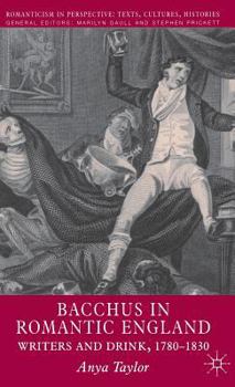 Bacchus in Romantic England: Writers and Drink, 1780-1830 (Romanticism in Perspective: Texts, Cultures, Histories)