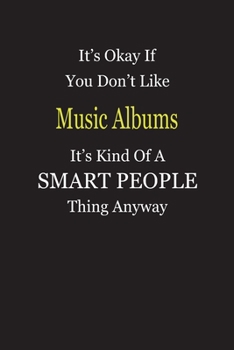 It's Okay If You Don't Like Music Albums It's Kind Of A Smart People Thing Anyway: Blank Lined Notebook Journal Gift Idea