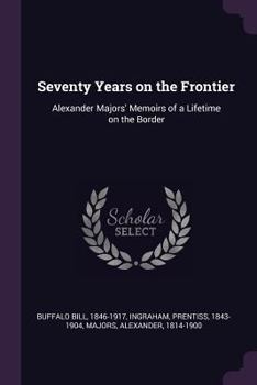 Paperback Seventy Years on the Frontier: Alexander Majors' Memoirs of a Lifetime on the Border Book