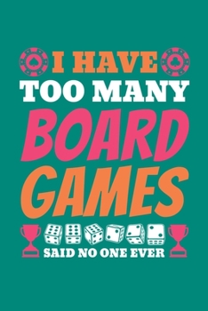 Paperback I Have Too Many Board Games Said No One Ever: Board Games Journal, Gameboard Notebook Note-Taking Planner Book, Present, Gift For Board Gamers Book