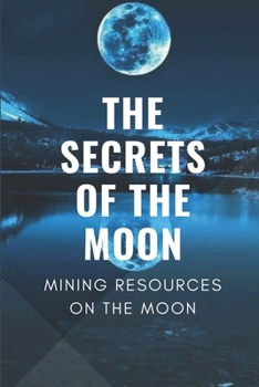 Paperback The Secrets Of The Moon: Mining Resources On The Moon: Space-Pirate To Pick Up Cargo Adventure Book