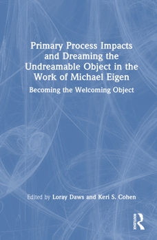 Hardcover Primary Process Impacts and Dreaming the Undreamable Object in the Work of Michael Eigen: Becoming the Welcoming Object Book