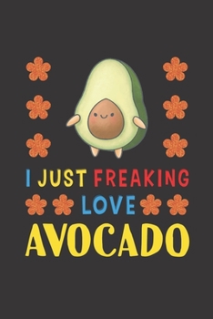 Paperback I Just Freaking Love Avocado: Avocado Lovers Funny Gifts Journal Lined Notebook 6x9 120 Pages Book