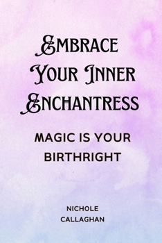 Embrace Your Inner Enchantress; Magic is Your Birthright