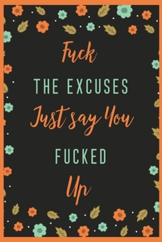 Paperback Fuck The Excuses, Just Say You Fucked Up: Inspirational Quote Notebook, Cute gift for Women and Girls - College-ruled ..., Journal, Notebook, Diary, C Book