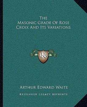 Paperback The Masonic Grade Of Rose Croix And Its Variations Book