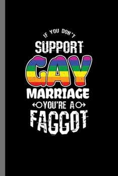 Paperback If you don't support Gay Marriage You're a Faggot: LGBTQ Gay Homo Trans Lesbian Love equality Pride Day Gift (6"x9") Lined notebook Journal to write i Book