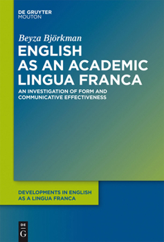 English as an Academic Lingua Franca: An Investigation of Form and Communicative Effectiveness - Book #3 of the Developments in English as a Lingua Franca [DELF]