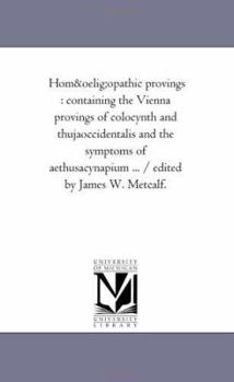 Paperback Homoeopathic Provings: Containing the Vienna Provings of Colocynth and Thuja-Occidentalis and the Symptoms of Aethusa-Cynapium ... / Edited by James W Book
