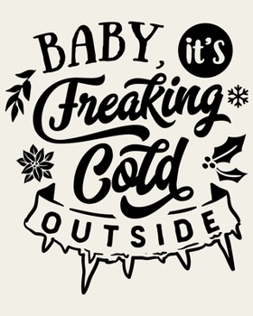 Baby It's Freaking Cold Outside: Ultimate Christmas Planner Festive Organiser : Plan and Track Gifts, Cards, Meals, Online Shopping