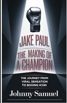 Paperback Jake Paul: THE MAKING OF A CHAMPION: The Journey from Viral Sensation to Boxing Icon Book