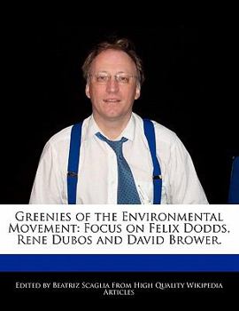 Greenies of the Environmental Movement : Focus on Felix Dodds, Rene Dubos and David Brower