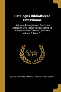 Paperback Catalogus Bibliothecae Bunavianae: Historiam Repvrgatorvm Secvlo Xvi Sacrorvm, Cvm Indicibvs Necessariis Ad Vniversvm Hvnc Tomvm, Continens, Volume 3, [Latin] Book