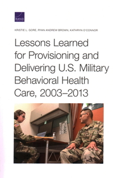 Paperback Lessons Learned for Provisioning and Delivering U.S. Military Behavioral Health Care, 2003-2013 Book