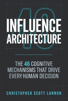 Paperback Influence Architecture: The 46 Cognitive Mechnisms That Drive Every Human Decision Book