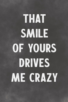 That Smile Of Yours Drives Me Crazy: Lined Notebook - Better Than A Lovers Greeting Card