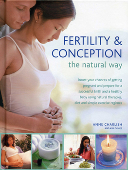 Hardcover Fertility & Conception the Natural Way: Boost Your Chances of Getting Pregnant and Prepare for a Successful Birth and a Healthy Baby Using Natural The Book