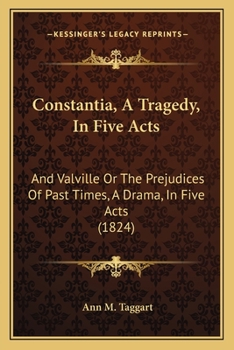 Paperback Constantia, A Tragedy, In Five Acts: And Valville Or The Prejudices Of Past Times, A Drama, In Five Acts (1824) Book