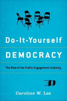 Hardcover Do-It-Yourself Democracy: The Rise of the Public Engagement Industry Book