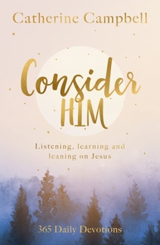 Paperback Consider Him: Learning and Leaning on Jesus: 365 Daily Devotions Book