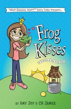 Frog Kisses : A Princess & the Frog Story - Book  of the What Happens Next Fairy Tales