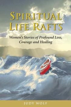 Paperback Spiritual Life Rafts: Women's Stories of Profound Loss, Courage and Healing Book