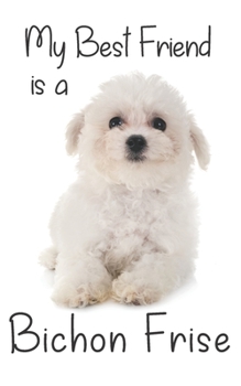 My best Friend is a Bichon Frise: 8” x 5” Blank lined Journal Notebook 120 College Ruled Pages (Best Friends)