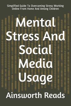 Paperback Mental Stress And Social Media Usage: Simplified Guide To Overcoming Stress Working Online From Home And Among Children Book