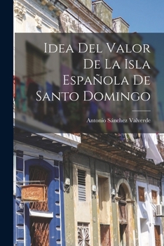 Paperback Idea Del Valor De La Isla Española De Santo Domingo [Spanish] Book