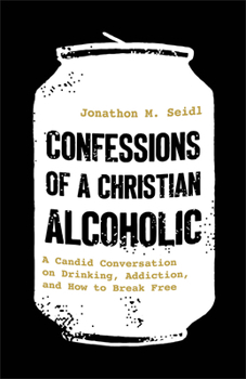 Paperback Confessions of a Christian Alcoholic: A Candid Conversation on Drinking, Addiction, and How to Break Free Book