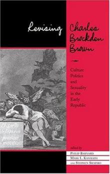 Hardcover Revising Charles Brockden Brown: Culture, Politics, and Sexuality in the Early Republic Book