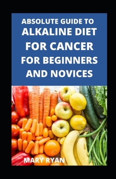 Paperback Absolute Guide To Alkaline Diet For Cancer For Beginners And Novices Book