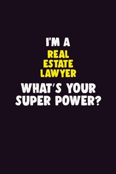 I'M A Real Estate Lawyer, What's Your Super Power?: 6X9 120 pages Career Notebook Unlined Writing Journal