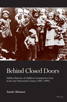 Paperback Behind Closed Doors: Hidden Histories of Children Committed to Care in the Late Nineteenth Century (1882-1899) Book