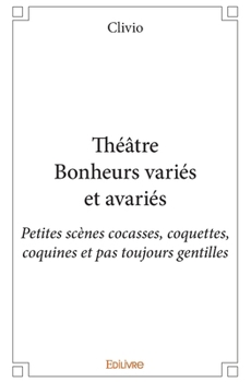 Paperback Théâtre Bonheurs variés et avariés: Petites scènes cocasses, coquettes, coquines et pas toujours gentilles [French] Book