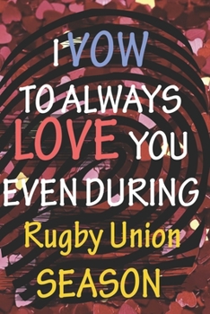 I VOW TO ALWAYS LOVE YOU EVEN DURING Rugby Union SEASON: / Perfect As A valentine's Day Gift Or Love Gift For Boyfriend-Girlfriend-Wife-Husband-Fiance-Long Relationship Quiz
