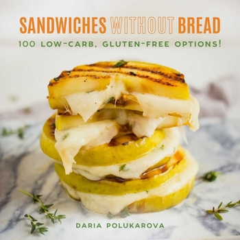 Hardcover Sandwiches Without Bread: 100 Low-Carb, Gluten-Free Options! Book