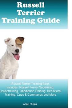 Paperback Russell Terrier Training Guide Russell Terrier Training Book Includes: Russell Terrier Socializing, Housetraining, Obedience Training, Behavioral Trai Book