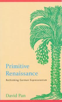 Hardcover Primitive Renaissance: Rethinking German Expressionism Book