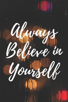 Always Believe in Yourself : Good Quality Cream Lined Paper, Size 6 X 9 ,120 Pages, High Quality Matte Cover with Rain Light Background